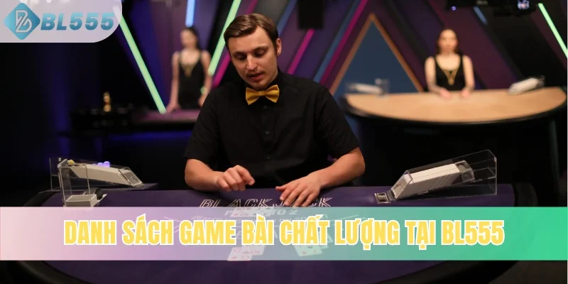 Danh sách game bài chất lượng tại Bl555