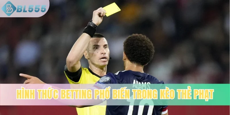 Hình thức betting phổ biến trong kèo thẻ phạt