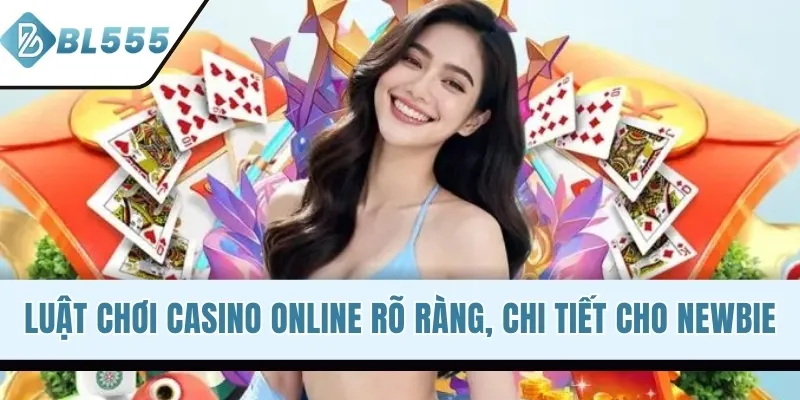 Luật chơi Casino online rõ ràng, chi tiết cho newbie