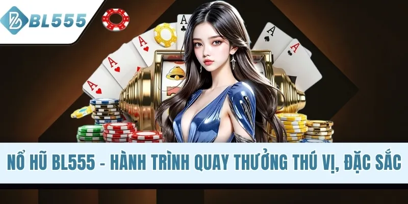 Nổ Hũ BL555 - Hành Trình Quay Thưởng Thú Vị, Đặc Sắc