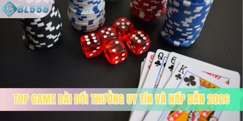 Top game bài đổi thưởng uy tín và hấp dẫn 2026
