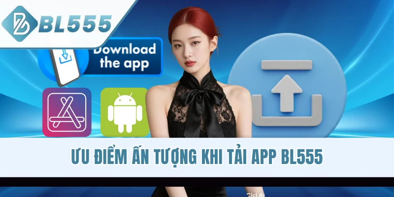Ưu điểm ấn tượng khi tải app BL555